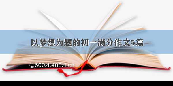 以梦想为题的初一满分作文5篇