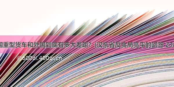 中国重型货车和外国到底有多大差距？(汉东省反贪局亮平的回答 238赞)