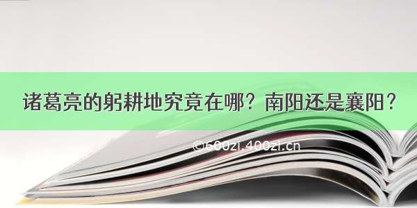 诸葛亮的躬耕地究竟在哪？南阳还是襄阳？