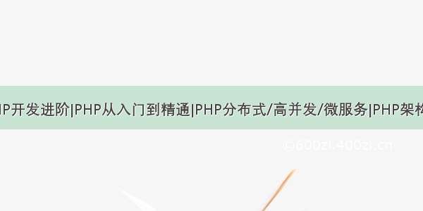 PHP开发进阶|PHP从入门到精通|PHP分布式/高并发/微服务|PHP架构师