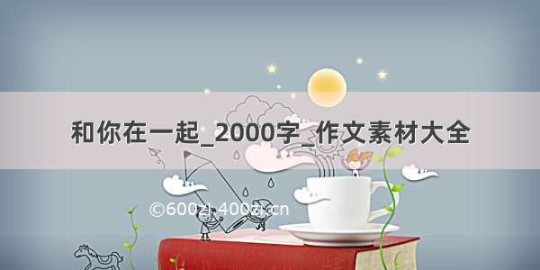 和你在一起_2000字_作文素材大全