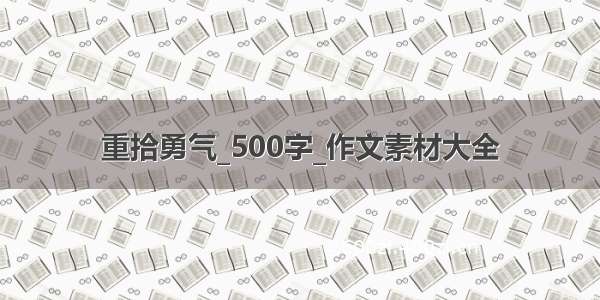 重拾勇气_500字_作文素材大全