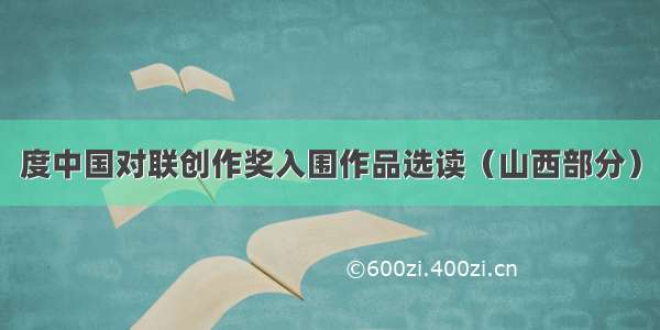 度中国对联创作奖入围作品选读（山西部分）