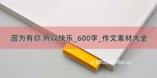 因为有你 所以快乐_600字_作文素材大全