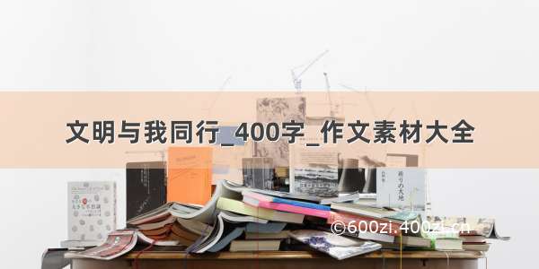 文明与我同行_400字_作文素材大全