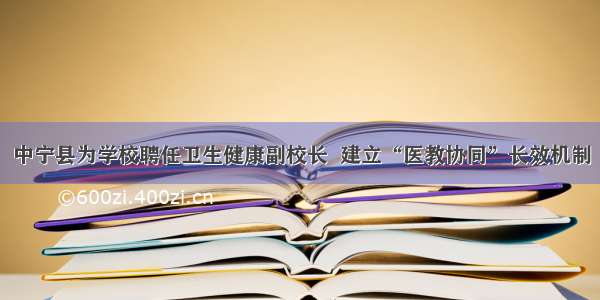 中宁县为学校聘任卫生健康副校长  建立“医教协同”长效机制