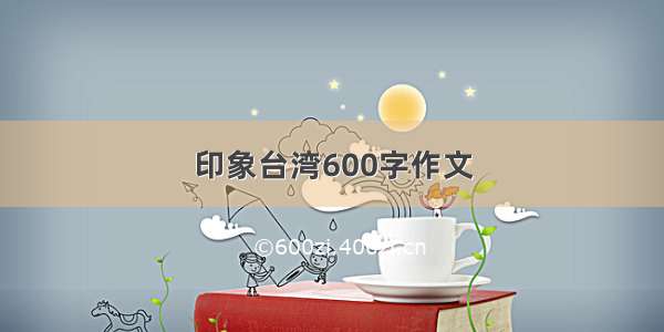 印象台湾600字作文