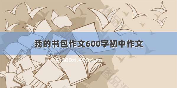 我的书包作文600字初中作文