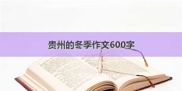 贵州的冬季作文600字