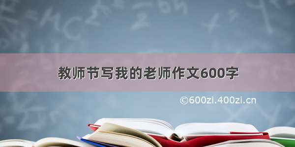 教师节写我的老师作文600字