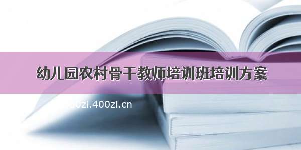 幼儿园农村骨干教师培训班培训方案