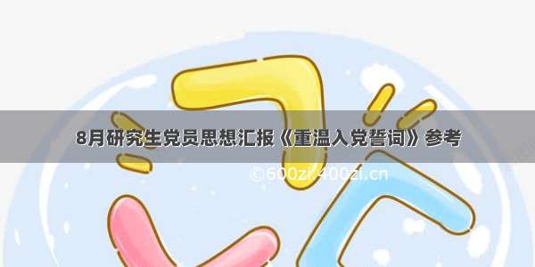 8月研究生党员思想汇报《重温入党誓词》参考