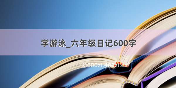 学游泳_六年级日记600字