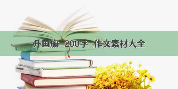 升国旗_200字_作文素材大全