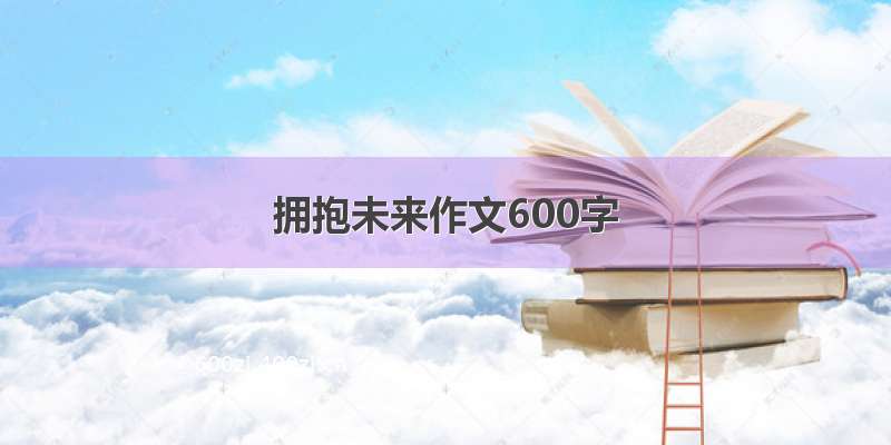 拥抱未来作文600字