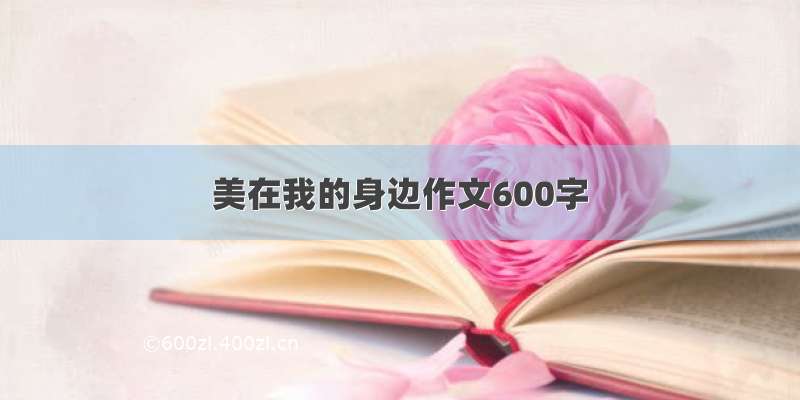 美在我的身边作文600字