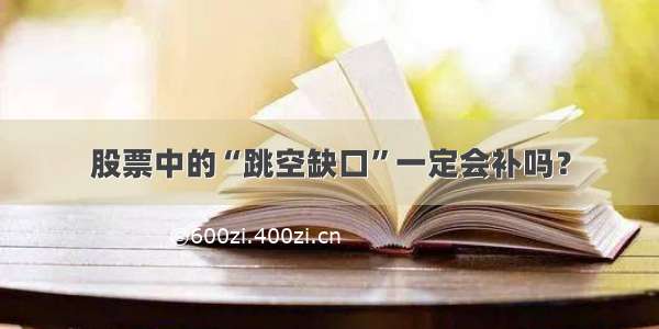 股票中的“跳空缺口”一定会补吗？