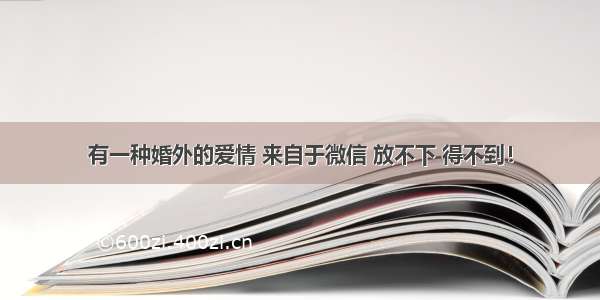 有一种婚外的爱情 来自于微信 放不下 得不到！