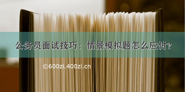 公务员面试技巧：情景模拟题怎么应付？