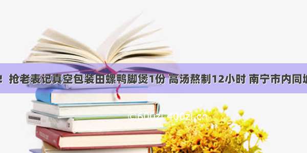 66元包邮！抢老表记真空包装田螺鸭脚煲1份 高汤熬制12小时 南宁市内同城快递上门