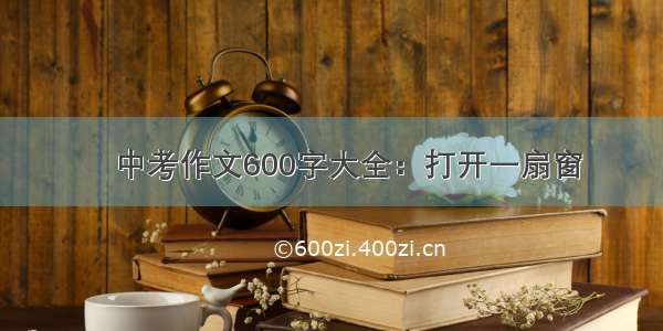 ​中考作文600字大全：打开一扇窗