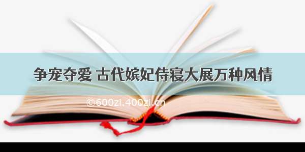 争宠夺爱 古代嫔妃侍寝大展万种风情