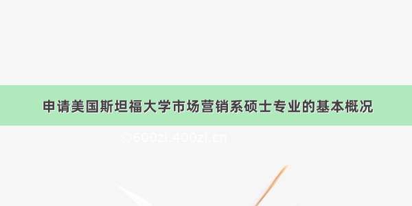 申请美国斯坦福大学市场营销系硕士专业的基本概况