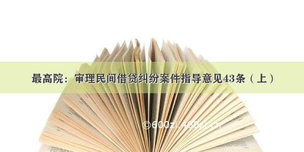 最高院：审理民间借贷纠纷案件指导意见43条（上）