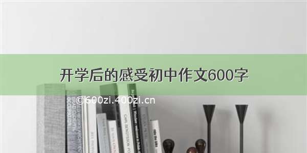 开学后的感受初中作文600字