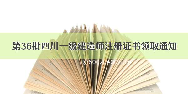 第36批四川一级建造师注册证书领取通知