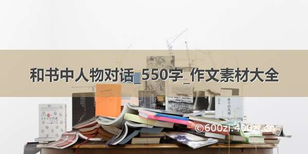 和书中人物对话_550字_作文素材大全