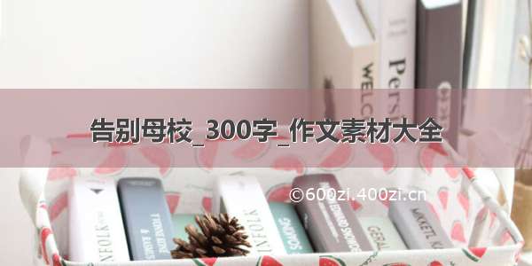 告别母校_300字_作文素材大全