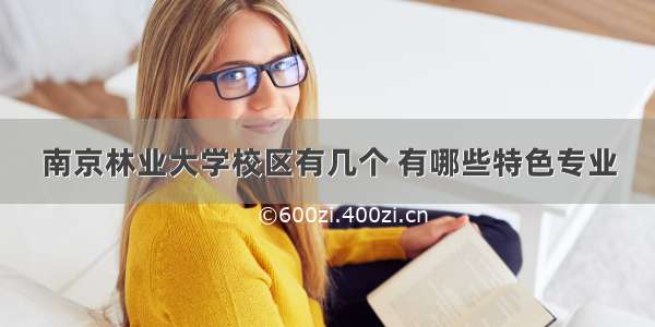 南京林业大学校区有几个 有哪些特色专业