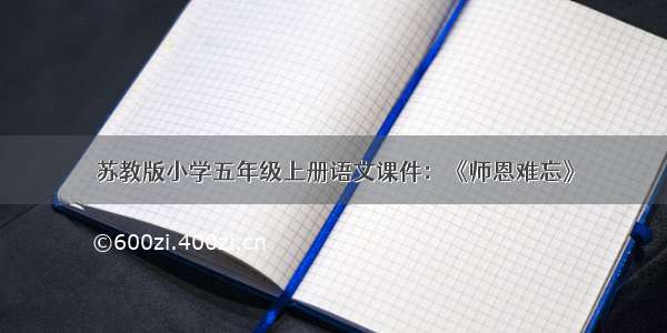 苏教版小学五年级上册语文课件：《师恩难忘》