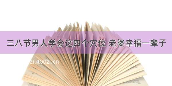 三八节男人学会这四个穴位 老婆幸福一辈子