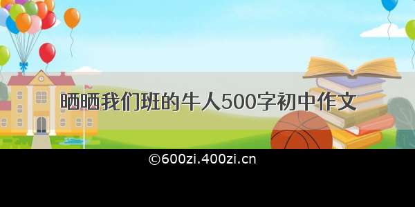 晒晒我们班的牛人500字初中作文