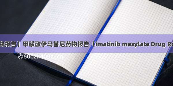 【药物报告】甲磺酸伊马替尼药物报告（imatinib mesylate Drug Report）