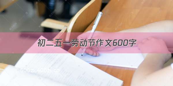 初二五一劳动节作文600字