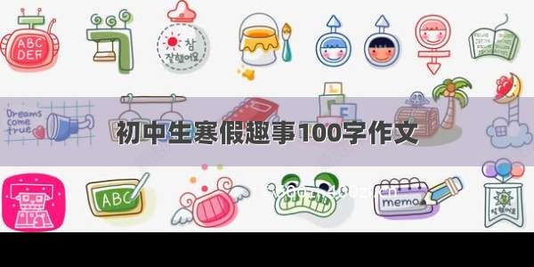 初中生寒假趣事100字作文