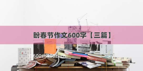 盼春节作文600字【三篇】