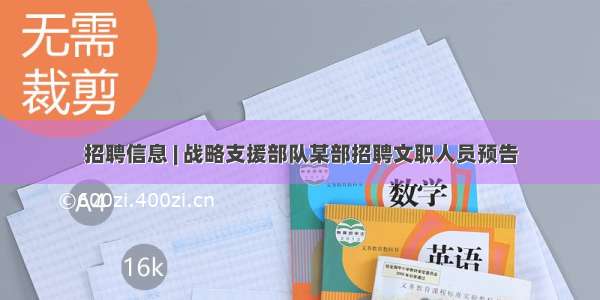 招聘信息 | 战略支援部队某部招聘文职人员预告