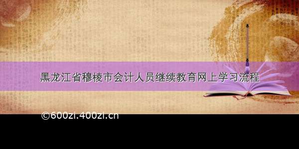 黑龙江省穆棱市会计人员继续教育网上学习流程