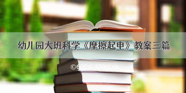 幼儿园大班科学《摩擦起电》教案三篇