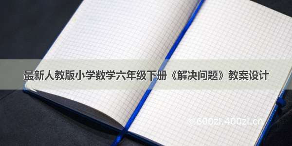 最新人教版小学数学六年级下册《解决问题》教案设计