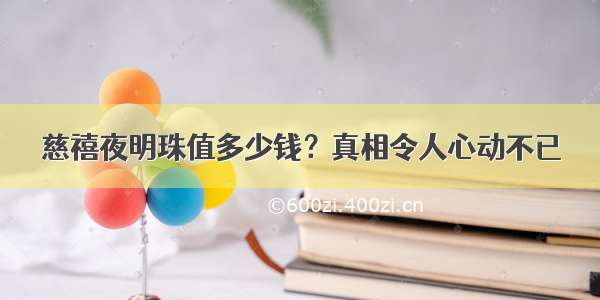 慈禧夜明珠值多少钱？真相令人心动不已