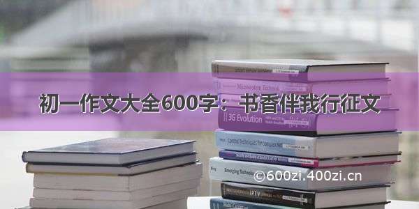 初一作文大全600字：书香伴我行征文