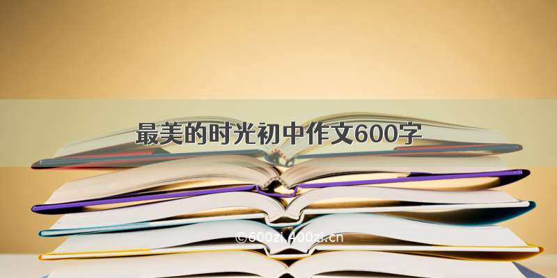 最美的时光初中作文600字