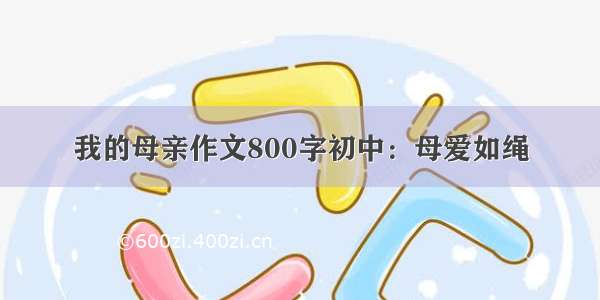 我的母亲作文800字初中：母爱如绳