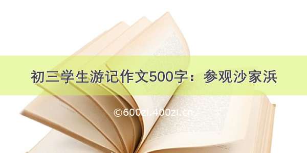 初三学生游记作文500字：参观沙家浜