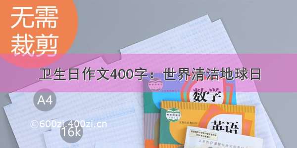 卫生日作文400字：世界清洁地球日